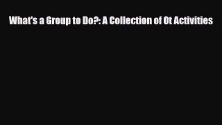 Download What's a Group to Do?: A Collection of Ot Activities PDF Online