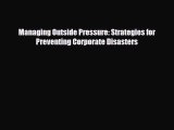 Download Managing Outside Pressure: Strategies for Preventing Corporate Disasters Ebook Online