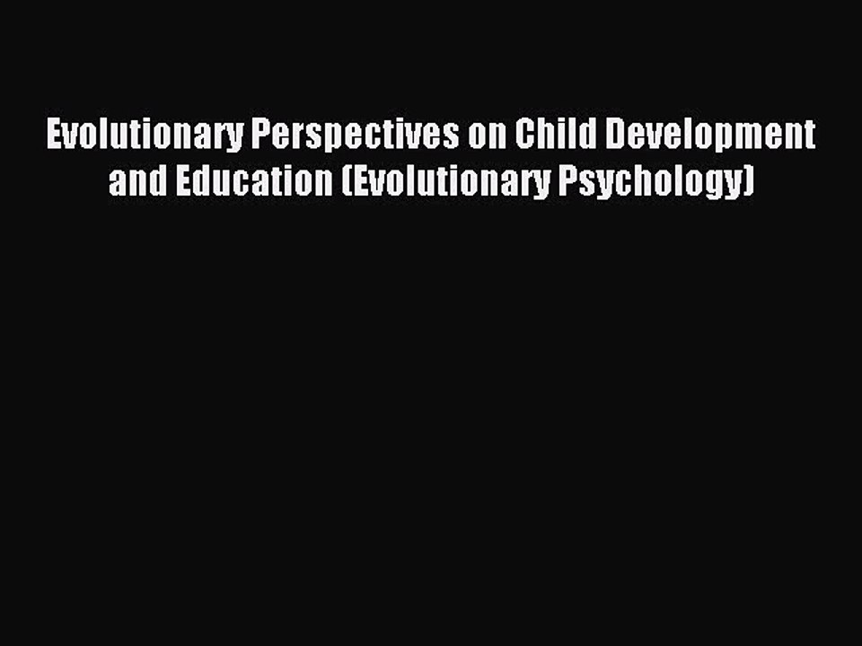 Download Evolutionary Perspectives on Child Development and Education (Evolutionary Psychology)