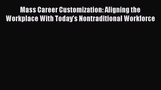 Read Mass Career Customization: Aligning the Workplace With Today's Nontraditional Workforce