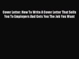 Read Cover Letter: How To Write A Cover Letter That Sells You To Employers And Gets You The