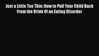 Read Just a Little Too Thin: How to Pull Your Child Back From the Brink Of an Eating Disorder