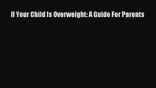 Download If Your Child Is Overweight: A Guide For Parents PDF Free