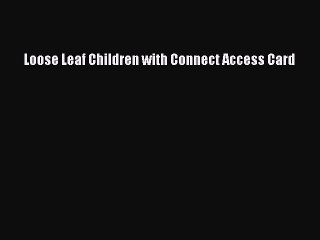 Read Loose Leaf Children with Connect Access Card Ebook Free