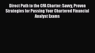 Download Direct Path to the CFA Charter: Savvy Proven Strategies for Passing Your Chartered
