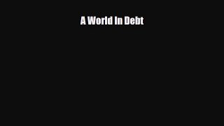 Read A World In Debt Free Books