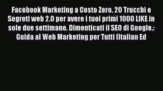 Read Facebook Marketing a Costo Zero. 20 Trucchi e Segreti web 2.0 per avere i tuoi primi 1000