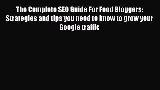 Read The Complete SEO Guide For Food Bloggers: Strategies and tips you need to know to grow