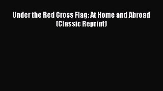 [PDF] Under the Red Cross Flag: At Home and Abroad (Classic Reprint) Download Online