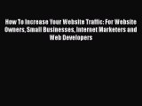 PDF How To Increase Your Website Traffic: For Website Owners Small Businesses Internet Marketers