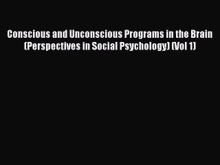 Read Conscious and Unconscious Programs in the Brain (Perspectives in Social Psychology) (Vol