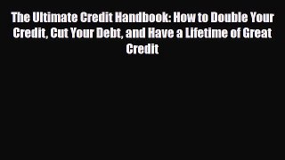 Download The Ultimate Credit Handbook: How to Double Your Credit Cut Your Debt and Have a Lifetime