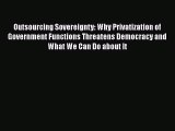 Read Outsourcing Sovereignty: Why Privatization of Government Functions Threatens Democracy