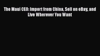 PDF The Maui CEO: Import from China Sell on eBay and Live Wherever You Want Book Online