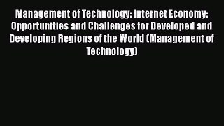 Download Management of Technology: Internet Economy: Opportunities and Challenges for Developed