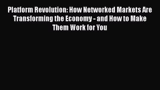 Read Platform Revolution: How Networked Markets Are Transforming the Economy - and How to Make