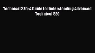 Download Technical SEO: A Guide to Understanding Advanced Technical SEO PDF Free