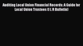 [PDF] Auditing Local Union Financial Records: A Guide for Local Union Trustees (I L R Bulletin)