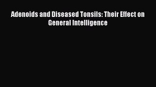 [PDF] Adenoids and Diseased Tonsils: Their Effect on General Intelligence Read Online