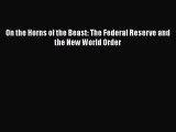 Read On the Horns of the Beast: The Federal Reserve and the New World Order Free Books