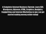 Read A Complete Internet Business System: Learn SEO Wordpress Adsense HTML Graphics Analytics