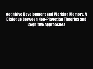 Download Cognitive Development and Working Memory: A Dialogue between Neo-Piagetian Theories