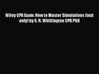 [PDF] Wiley CPA Exam: How to Master Simulations (text only) by O. R. Whittington CPA PhD Download