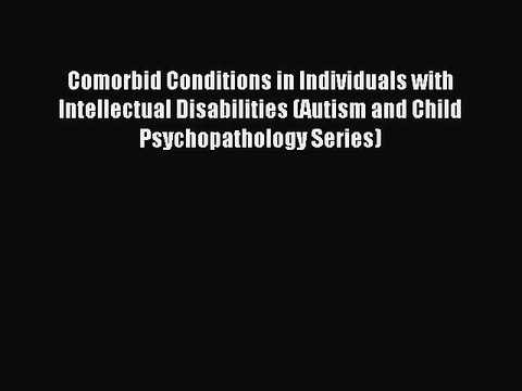 Read Comorbid Conditions in Individuals with Intellectual Disabilities (Autism and Child Psychopathology
