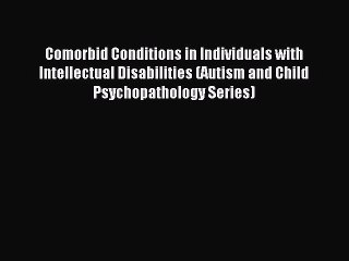 Read Comorbid Conditions in Individuals with Intellectual Disabilities (Autism and Child Psychopathology