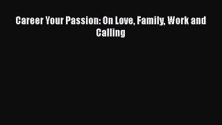 Read Career Your Passion: On Love Family Work and Calling Ebook Free