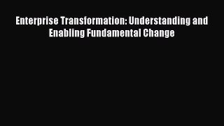 Read Enterprise Transformation: Understanding and Enabling Fundamental Change Free Books