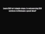Read Learn SEO in 4 simple steps: Is outsourcing SEO services in Vietnam a good idea? Ebook