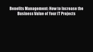 Read Benefits Management: How to Increase the Business Value of Your IT Projects Free Books