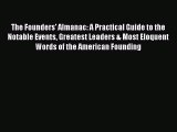 Read The Founders' Almanac: A Practical Guide to the Notable Events Greatest Leaders & Most