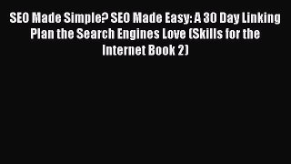 Download SEO Made Simple? SEO Made Easy: A 30 Day Linking Plan the Search Engines Love (Skills