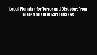Download Local Planning for Terror and Disaster: From Bioterrorism to Earthquakes Free Books
