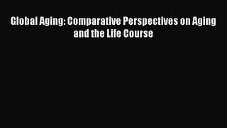 [Download] Global Aging: Comparative Perspectives on Aging and the Life Course PDF Online