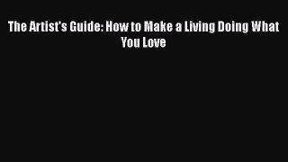 Read The Artist's Guide: How to Make a Living Doing What You Love Ebook Free