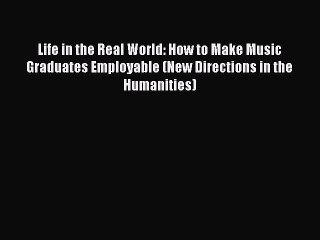 [PDF] Life in the Real World: How to Make Music Graduates Employable (New Directions in the