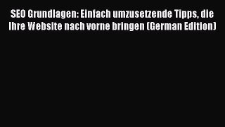 Read SEO Grundlagen: Einfach umzusetzende Tipps die Ihre Website nach vorne bringen (German