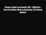 Read Trovare clienti con Google: SEO   AdWords = Crescita Online (Web & marketing 2.0) (Italian