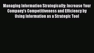Read Managing Information Strategically: Increase Your Company's Competitiveness and Efficiency