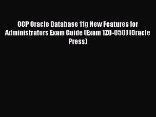 Read OCP Oracle Database 11g New Features for Administrators Exam Guide (Exam 1Z0-050) (Oracle