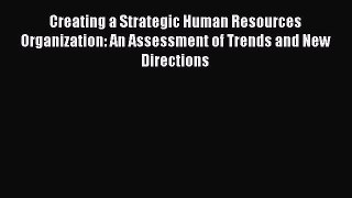 Read Creating a Strategic Human Resources Organization: An Assessment of Trends and New Directions