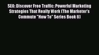 Read SEO: Discover Free Traffic: Powerful Marketing Strategies That Really Work (The Marketer's