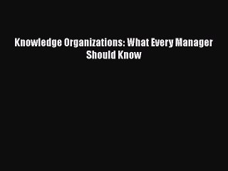 Read Knowledge Organizations: What Every Manager Should Know Free Books