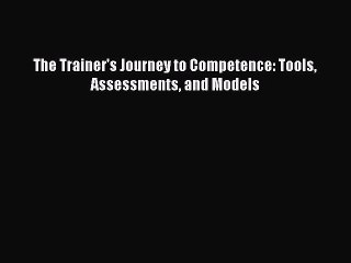 [PDF] The Trainer's Journey to Competence: Tools Assessments and Models [Download] Full Ebook