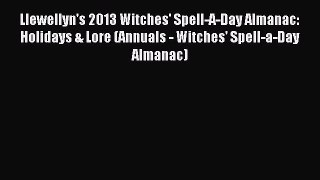 Read Llewellyn's 2013 Witches' Spell-A-Day Almanac: Holidays & Lore (Annuals - Witches' Spell-a-Day
