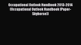 Read Occupational Outlook Handbook 2013-2014 (Occupational Outlook Handbook (Paper-Skyhorse))