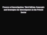 Read Process of Investigation Third Edition: Concepts and Strategies for Investigators in the